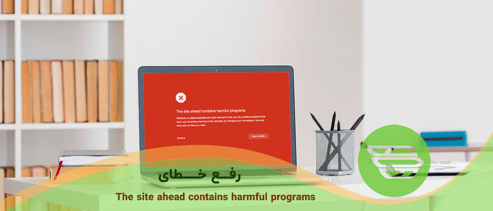 رفع خطای “The site ahead contains harmful programs”